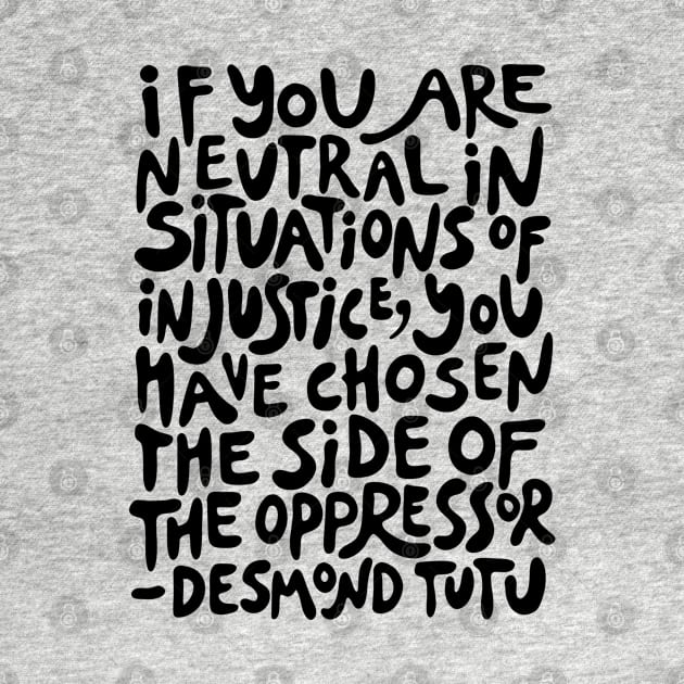 if you are neutral in situations of injustice you have chosen the side of the oppressor (activist quote in groovy black) by acatalepsys 